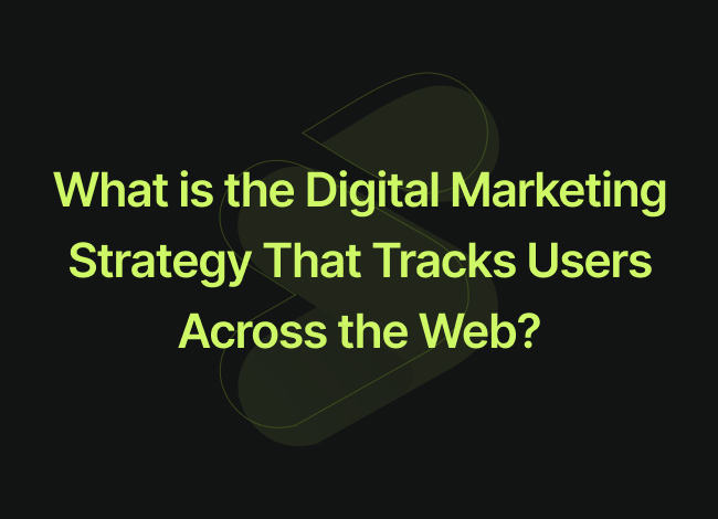 What is the Digital Marketing Strategy That Tracks Users Across the Web?